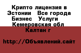 Крипто лицензия в Эстонии - Все города Бизнес » Услуги   . Кемеровская обл.,Калтан г.